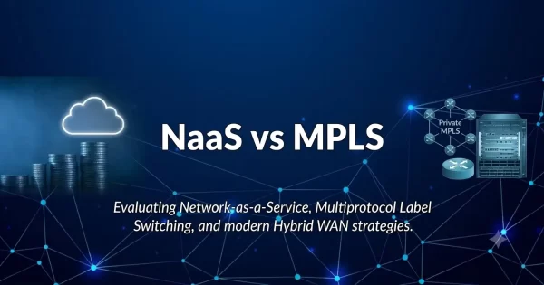 NaaS vs MPLS – should your enterprise replace private WAN or build a hybrid network?