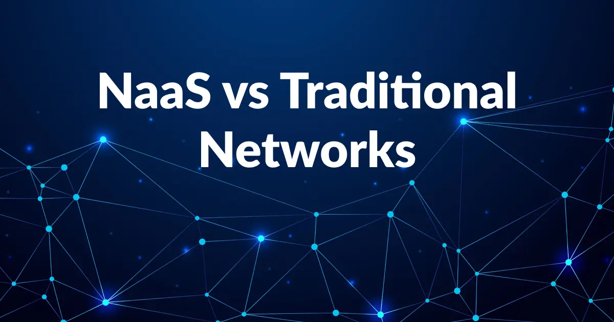 NaaS vs traditional network: what’s the difference