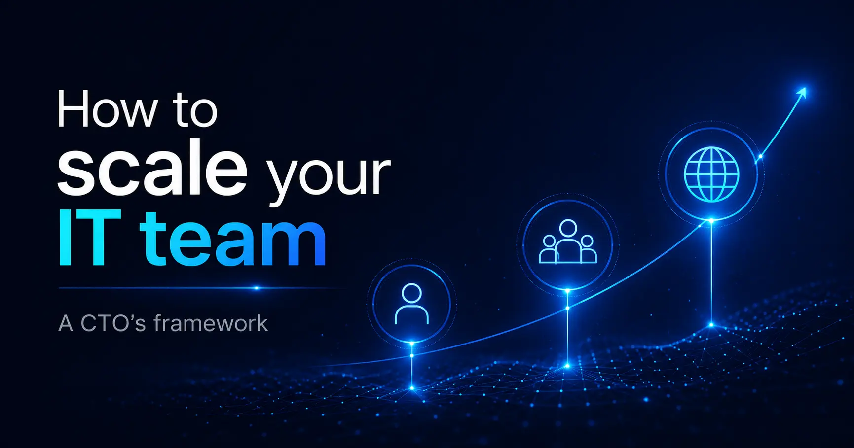 How to scale your IT team effectively: A decision framework for CTOs